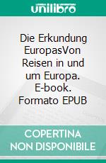 Die Erkundung EuropasVon Reisen in und um Europa. E-book. Formato EPUB ebook