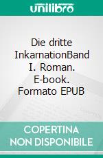 Die dritte InkarnationBand I. Roman. E-book. Formato EPUB ebook di Hans Neuendorf