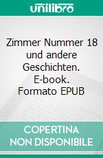 Zimmer Nummer 18 und andere Geschichten. E-book. Formato EPUB