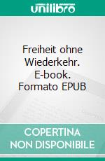 Freiheit ohne Wiederkehr. E-book. Formato EPUB ebook