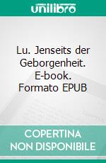 Lu. Jenseits der Geborgenheit. E-book. Formato EPUB ebook