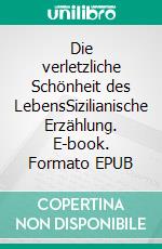 Die verletzliche Schönheit des LebensSizilianische Erzählung. E-book. Formato EPUB ebook