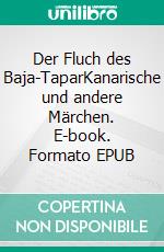 Der Fluch des Baja-TaparKanarische und andere Märchen. E-book. Formato EPUB ebook