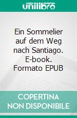 Ein Sommelier auf dem Weg nach Santiago. E-book. Formato EPUB ebook