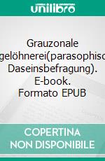 Grauzonale Tagelöhnerei(parasophische Daseinsbefragung). E-book. Formato EPUB ebook