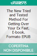 The New Tried and Tested Method For Getting Over Your Ex Fast. E-book. Formato EPUB ebook di Anthony Morris