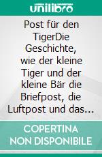 Post für den TigerDie Geschichte, wie der kleine Tiger und der kleine Bär die Briefpost, die Luftpost und das Telefon erfinden. E-book. Formato EPUB ebook di Janosch Janosch