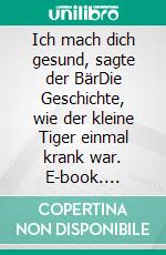 Ich mach dich gesund, sagte der BärDie Geschichte, wie der kleine Tiger einmal krank war. E-book. Formato EPUB ebook di Janosch Janosch