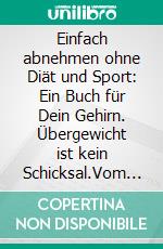 Einfach abnehmen ohne Diät und Sport: Ein Buch für Dein Gehirn. Übergewicht ist kein Schicksal.Vom emotionalen Essen zum persönlichen Wohlfühlgewicht.. E-book. Formato EPUB ebook di Reza Hojati