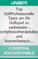 Top GolfProfessionelle Tipps um Ihr Golfspiel zu verbessern - sportphysiotherapeutisch und biomechanisch optimiert.. E-book. Formato EPUB ebook