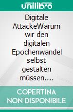 Digitale AttackeWarum wir den digitalen Epochenwandel selbst gestalten müssen. E-book. Formato EPUB ebook