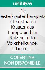 Die MeisterkräutertherapieDie 24 kostbaren Kräuter aus Europa und ihr Nutzen in der Volksheilkunde. E-book. Formato EPUB ebook