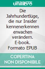 Die Jahrhundertlüge, die nur Insider kennenerkennen erwachen verändern. E-book. Formato EPUB ebook