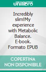 Incredibly slim!My experience with Metabolic Balance. E-book. Formato EPUB ebook di Leonie Graf