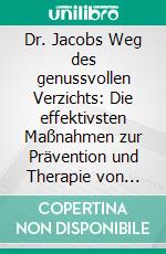 Dr. Jacobs Weg des genussvollen Verzichts: Die effektivsten Maßnahmen zur Prävention und Therapie von ZivilisationskrankheitenMetabolisches Syndrom • Hypertonie • Fettleber • Diabetes mellitus • Herz-Kreislauf-Erkrankung. E-book. Formato EPUB ebook