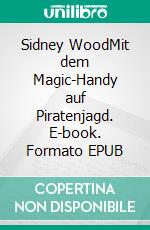 Sidney WoodMit dem Magic-Handy auf Piratenjagd. E-book. Formato EPUB