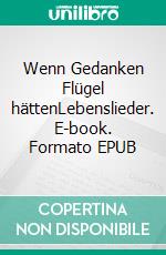 Wenn Gedanken Flügel hättenLebenslieder. E-book. Formato EPUB ebook di Matthias Gehler