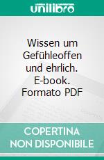 Wissen um Gefühleoffen und ehrlich. E-book. Formato PDF ebook di Bernard Glasa