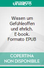 Wissen um Gefühleoffen und ehrlich. E-book. Formato EPUB