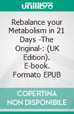 Rebalance your Metabolism in 21 Days -The Original-: (UK Edition). E-book. Formato EPUB ebook di Arno Schikowsky