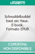 Schnuddelbuddel baut ein Haus. E-book. Formato EPUB ebook