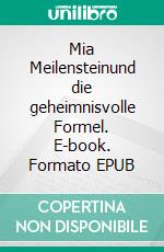 Mia Meilensteinund die geheimnisvolle Formel. E-book. Formato EPUB ebook