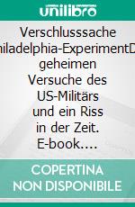 Verschlusssache Philadelphia-ExperimentDie geheimen Versuche des US-Militärs und ein Riss in der Zeit. E-book. Formato EPUB ebook di Oliver Gerschitz