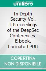 In Depth Security Vol. IIProceedings of the DeepSec Conferences. E-book. Formato EPUB ebook di Stefan Schumacher