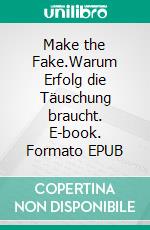 Make the Fake.Warum Erfolg die Täuschung braucht. E-book. Formato EPUB ebook di Zulehner Christoph