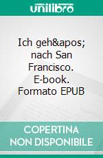 Ich geh' nach San Francisco. E-book. Formato EPUB ebook di Brigitte Schulze