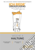 Ich REDE. Überzeugend - Woche 4 HaltungDas erste multi-mediale Kommunikations magazin. E-book. Formato EPUB ebook