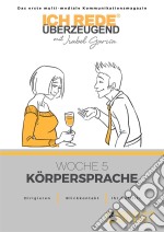 Ich REDE. Überzeugend - Woche 5 KörperspracheDas erste multi-mediale Kommunikations magazin. E-book. Formato EPUB ebook