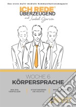 Ich REDE. Überzeugend - Woche 6 KörperspracheDas erste multi-mediale Kommunikations magazin. E-book. Formato EPUB ebook