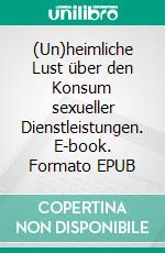 (Un)heimliche Lust über den Konsum sexueller Dienstleistungen. E-book. Formato EPUB ebook