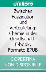 Zwischen Faszination und Verteufelung: Chemie in der Gesellschaft. E-book. Formato EPUB ebook