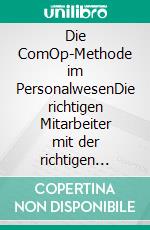 Die ComOp-Methode im PersonalwesenDie richtigen Mitarbeiter mit der richtigen Motivation an der richtigen Stelle. E-book. Formato EPUB