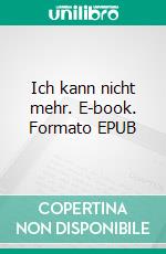 Ich kann nicht mehr. E-book. Formato EPUB ebook