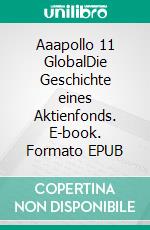 Aaapollo 11 GlobalDie Geschichte eines Aktienfonds. E-book. Formato EPUB ebook