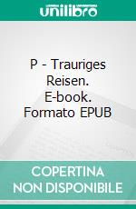 P - Trauriges Reisen. E-book. Formato EPUB ebook