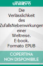 Die Verlässlichkeit des ZufallsNebenwirkungen einer Weltreise. E-book. Formato EPUB ebook di Theo M. Schlaghecken