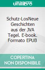 Schutz-LosNeue Geschichten aus der JVA Tegel. E-book. Formato EPUB ebook di Helmut Kühn