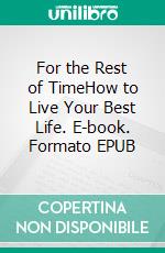 For the Rest of TimeHow to Live Your Best Life. E-book. Formato EPUB ebook