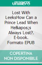 Lost With LeeksHow Can a Prince Lead When He's Always Lost?. E-book. Formato EPUB ebook di Laurel Decher