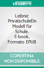 Leibniz PrivatschuleEin Modell für Schule. E-book. Formato EPUB ebook di Gerhard Roth