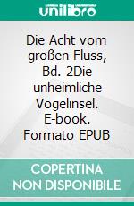 Die Acht vom großen Fluss, Bd. 2Die unheimliche Vogelinsel. E-book. Formato EPUB