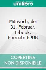 Mittwoch, der 31. Februar. E-book. Formato EPUB ebook di Raphael Gensert