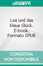 Lea und das blaue Glück. E-book. Formato EPUB ebook