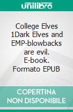 College Elves 1Dark Elves and EMP-blowbacks are evil. E-book. Formato EPUB