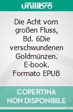 Die Acht vom großen Fluss, Bd. 6Die verschwundenen Goldmünzen. E-book. Formato EPUB