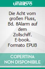 Die Acht vom großen Fluss, Bd. 8Alarm auf dem Zollschiff. E-book. Formato EPUB